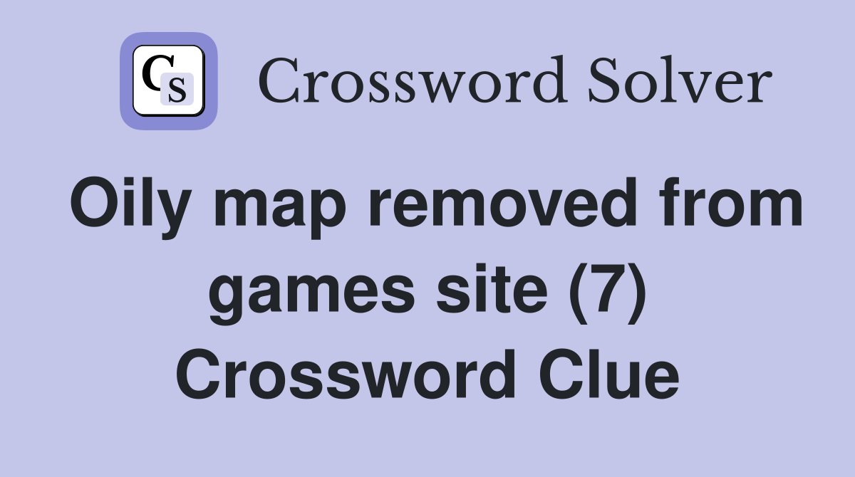Oily map removed from games site (7) Crossword Clue Answers